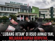 MENOLAK BUNGKAM; Membongkar ‘Lubang Hitam’ di RSUD Ahmad Yani, Miliaran Rupiah Berputar, Tapi Kenapa Pengawasannya Seolah Tutup Mata?